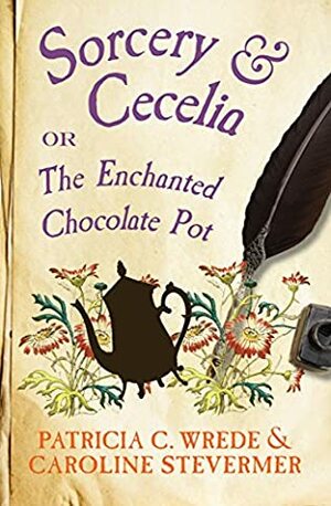 Sorcery & Cecelia: or The Enchanted Chocolate Pot by Patricia C. Wrede, Caroline Stevermer