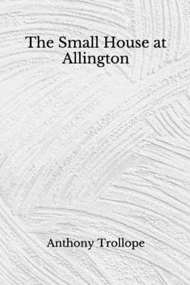 The Small House at Allington: (Aberdeen Classics Collection) by Anthony Trollope