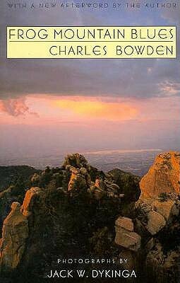 Frog Mountain Blues by Charles Bowden, Jack Dykinga, Jack W. Dykinga