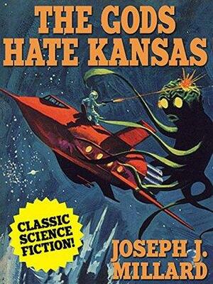 The Gods Hate Kansas: A Classic Science Fiction Novel by Joseph J. Millard