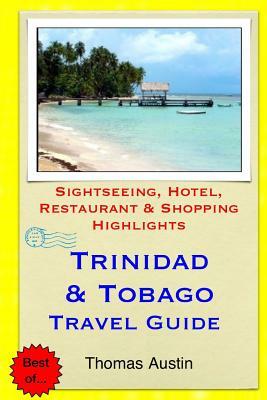 Trinidad & Tobago Travel Guide: Sightseeing, Hotel, Restaurant & Shopping Highlights by Thomas Austin