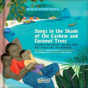 Songs in the Shade of the Cashew and Coconut Trees: Lullabies and Nursery Rhymes from West Africa and the Caribbean by Nathalie Soussana