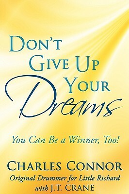 Don't Give Up Your Dreams: You Can Be a Winner, Too! by Charles Connor