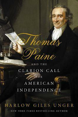 Thomas Paine and the Clarion Call for American Independence by Harlow Giles Unger