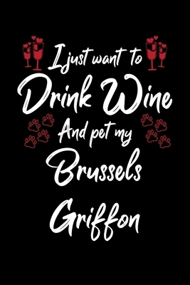 I Just Wanna Drink Wine And Pet My Brussels Griffon by Hopeful Designs