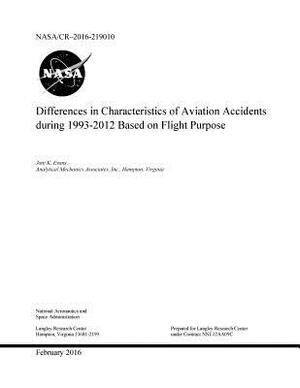 Differences in Characteristics of Aviation Accidents during 1993-2012 Based on Flight Purpose NASA/CR-2016-219010 by National Aeronauti Space Administration