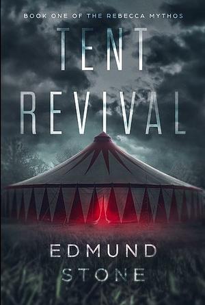 Tent Revival: Book One of the Rebecca Mythos by Edmund Stone