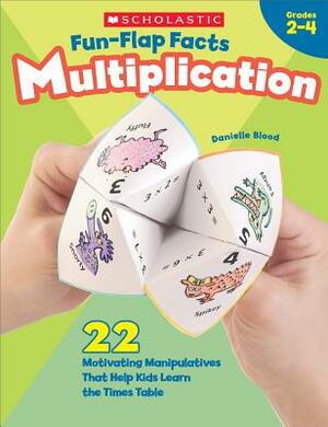 Fun-Flap Facts: Multiplication: 22 Motivating Manipulatives That Help Kids Learn the Times Table by Danielle Blood, Danielle Flynn