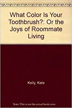 What Color is Your Toothbrush?, Or, The Joys of Roommate Living by Richard Davis, Jeff Stone, Kate Kelly