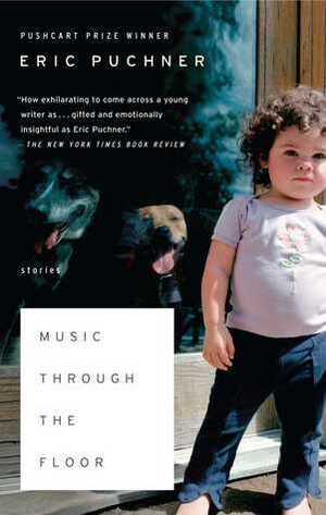 Music Through the Floor: Stories by Eric Puchner