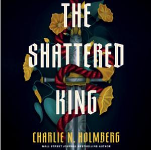 The Shattered King by Charlie N. Holmberg