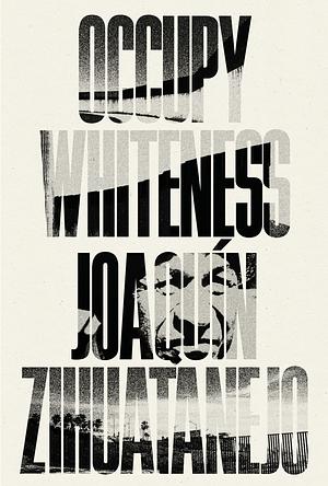 Occupy Whiteness by Joaquin Zihuatanejo