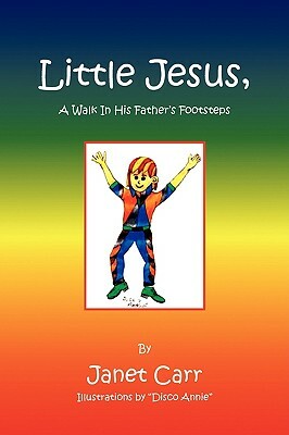 Little Jesus, a Walk in His Father's Footsteps by Janet Carr