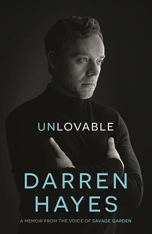 Unlovable: A memoir from the voice of Savage Garden by Darren Hayes