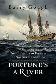 Fortune's A River: The Collision of Empires in Northwest America by Barry M. Gough