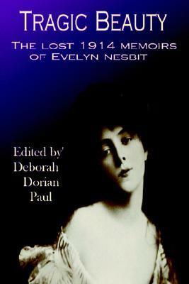 Tragic Beauty: The Lost 1914 Memoirs of Evelyn Nesbit by Evelyn Nesbit