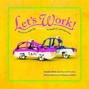 Let's Work: Mexican Folk Art Trabajos in English and Spanish by Cynthia Weill