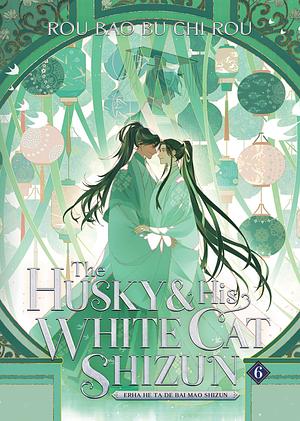 The Husky & His White Cat Shizun: Erha He Ta De Bai Mao Shizun (Novel) Vol. 6 by Rou Bao Bu Chi Rou