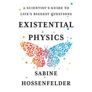 Existential Physics: A Scientist's Guide to Life's Biggest Questions by Sabine Hossenfelder