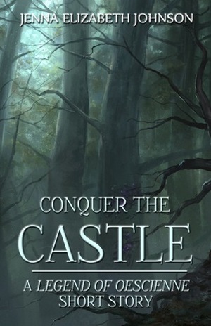Conquer the Castle: A Legend of Oescienne Short Story by Jenna Elizabeth Johnson