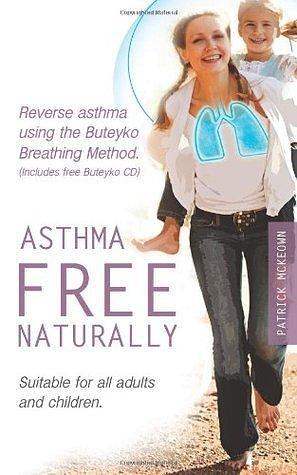 Asthma Free Naturally: Reverse Asthma Using the Buteyko Breathing Method, Suitable for All Adults and Children by Patrick McKeown, Patrick McKeown