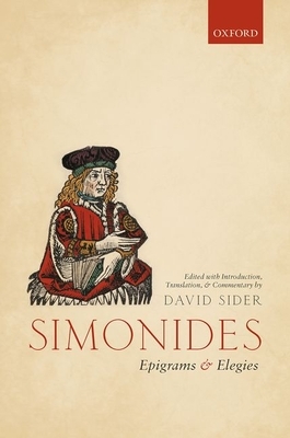 Simonides: Epigrams and Elegies: Edited with Introduction, Translation, and Commentary by David Sider