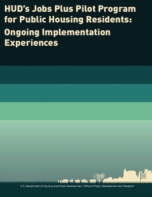 HUD's Jobs Plus Pilot Program for Public Housing Residents: Ongoing Implementation Experiences by Betsy L. Tessler, Nandita Verma, David H. Greenberg