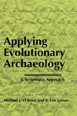 Applying Evolutionary Archaeology: A Systematic Approach by Michael J. O'Brien, R. Lee Lyman