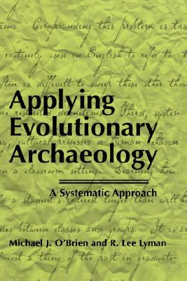 Applying Evolutionary Archaeology: A Systematic Approach by R. Lee Lyman, Michael J. O'Brien