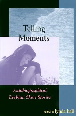 Telling Moments: Autobiographical Lesbian Short Stories by Lynda Hall