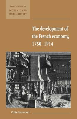 The Development of the French Economy 1750-1914 by Colin Heywood