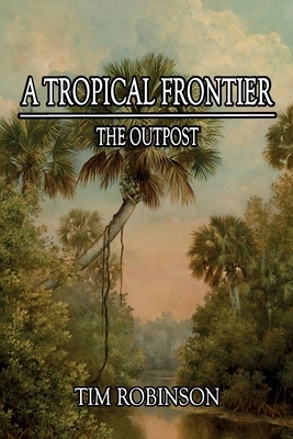 A Tropical Frontier: The Outpost by Tim Robinson