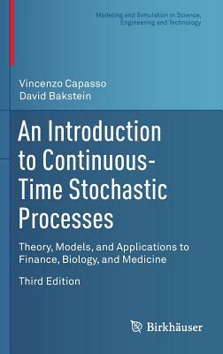 An Introduction to Continuous-Time Stochastic Processes: Theory, Models, and Applications to Finance, Biology, and Medicine by Vincenzo Capasso, David Bakstein