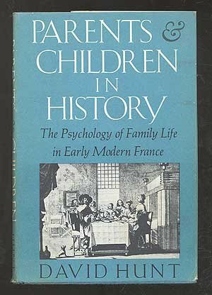 Parents And Children In History; The Psychology Of Family Life In Early Modern France by David Hunt