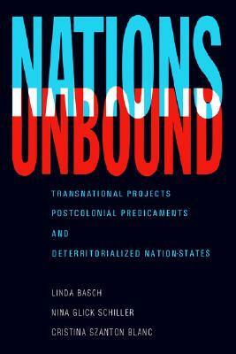 Nations Unbound: Transnational Projects, Postcolonial Predicaments and Deterritorialized Nation-States by Linda Basch