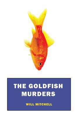 The Goldfish Murders: (A Golden-Age Mystery Reprint) by Will Mitchell