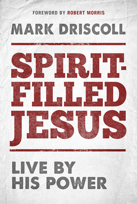 Spirit-Filled Jesus: Live by His Power by Mark Driscoll