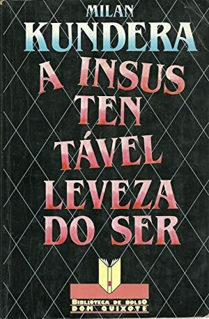 A Insustentável Leveza do Ser by Milan Kundera