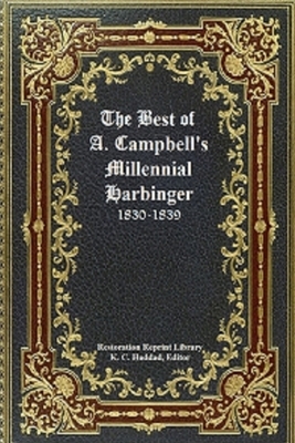 The Best of Alexander Campbell's Millennial Harbinger by K. C. Haddad, Alexander Campbell