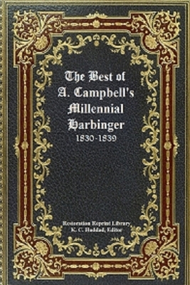 The Best of Alexander Campbell's Millennial Harbinger by Alexander Campbell, K. C. Haddad