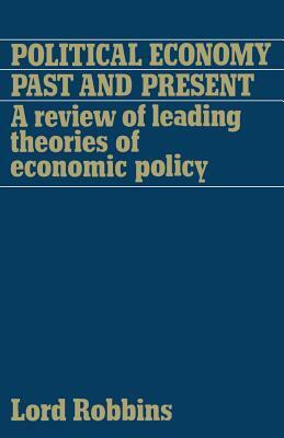 Political Economy: Past and Present: A Review of Leading Theories of Economic Policy by Lord Robbins
