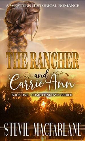 The Rancher and Carrie Ann: Come Sundown Book One by Stevie MacFarlane