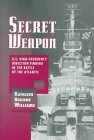 Secret Weapon: U.S. High-Frequency Direction Finding in the Battle of the Atlantic by Kathleen Broome Williams