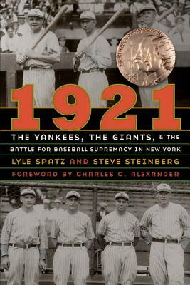 1921: The Yankees, the Giants, and the Battle for Baseball Supremacy in New York by Lyle Spatz, Steve Steinberg