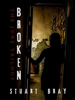 Broken: the June trilogy by Stuart Bray