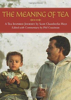 The Meaning of Tea: A Tea Inspired Journey by Phil Cousineau
