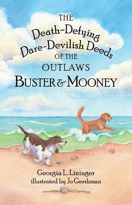 The Death-Defying Dare-Devilish Deeds of the Outlaws Buster and Mooney by Georgia L. Lininger