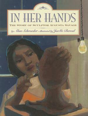 In Her Hands: The Story of Sculptor Augusta Savage by Alan Schroeder