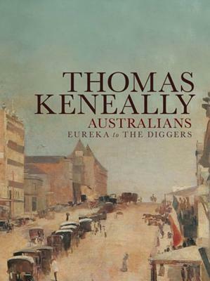 Australians: Eureka to the Diggers by Thomas Keneally