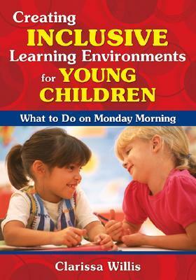 Creating Inclusive Learning Environments for Young Children: What to Do on Monday Morning by Clarissa Willis